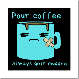 Pour coffee...always gets mugged Posters and Art